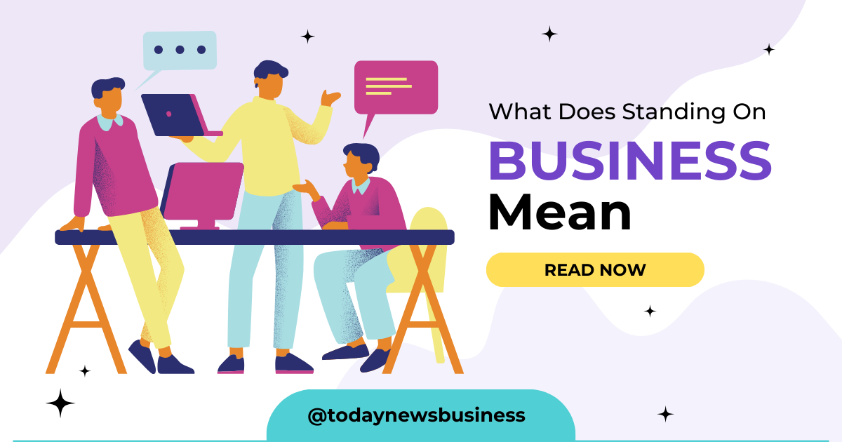 What Does Standing On Business Mean – TodayNewsBusiness Guide
