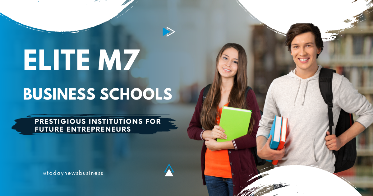 Elite M7 Business Schools – Prestigious Institutions for Future Entrepreneurs