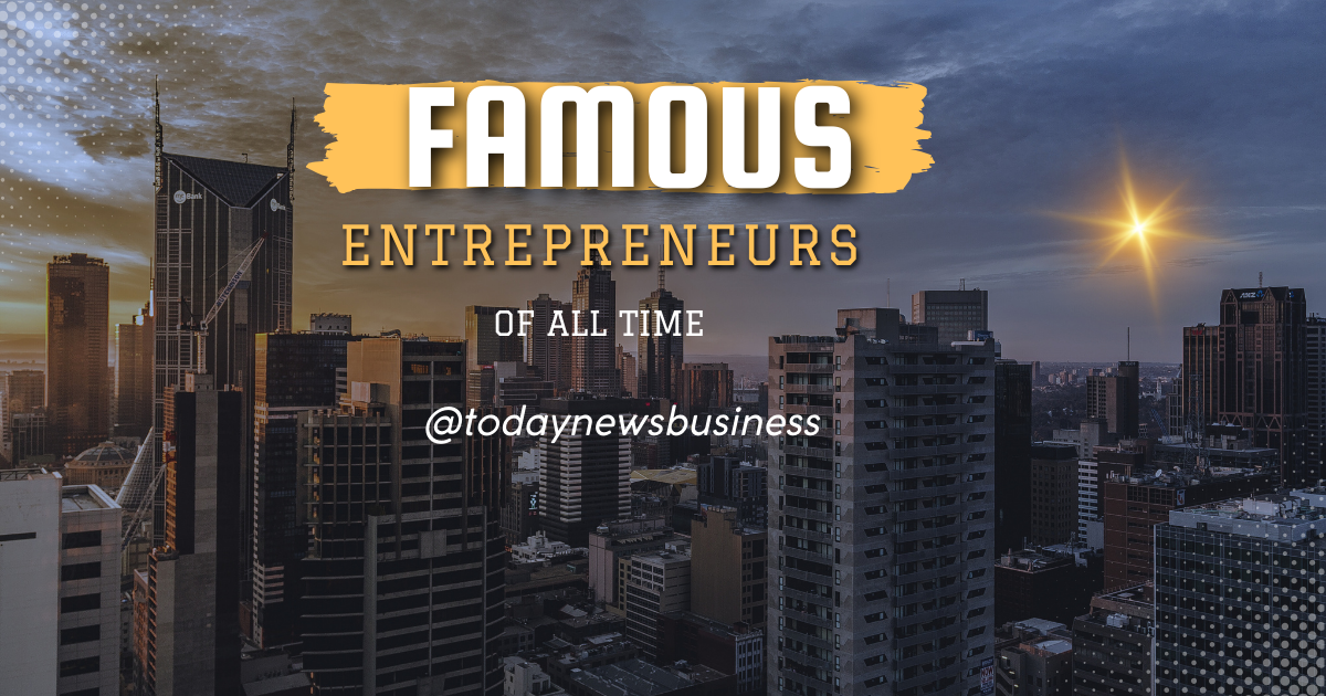 9 Famous Entrepreneurs of All Time – Explore Their Stories & Companies They Own