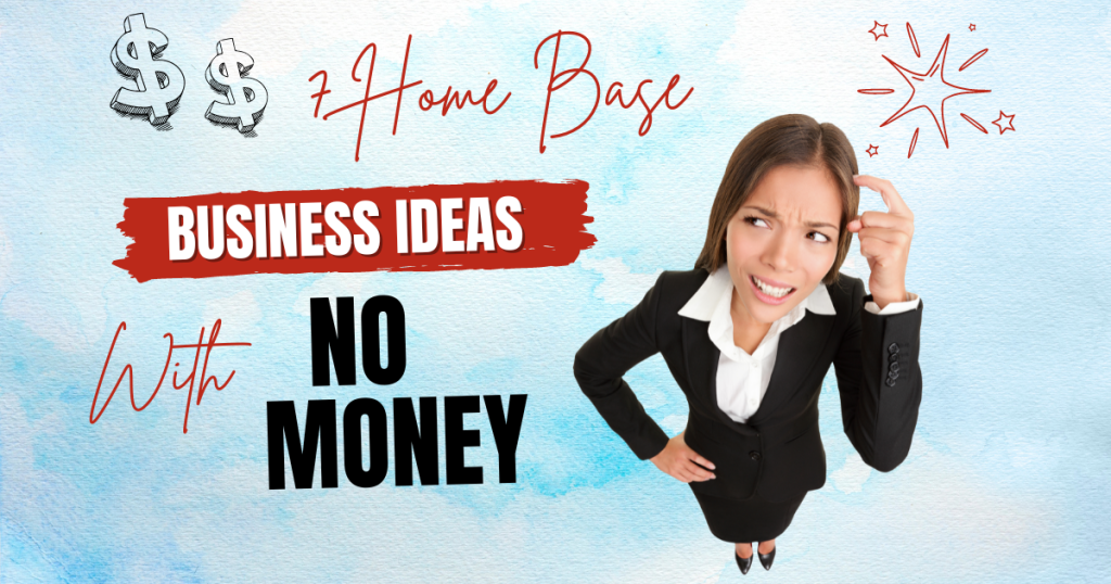 Home Base Business Ideas With No Money