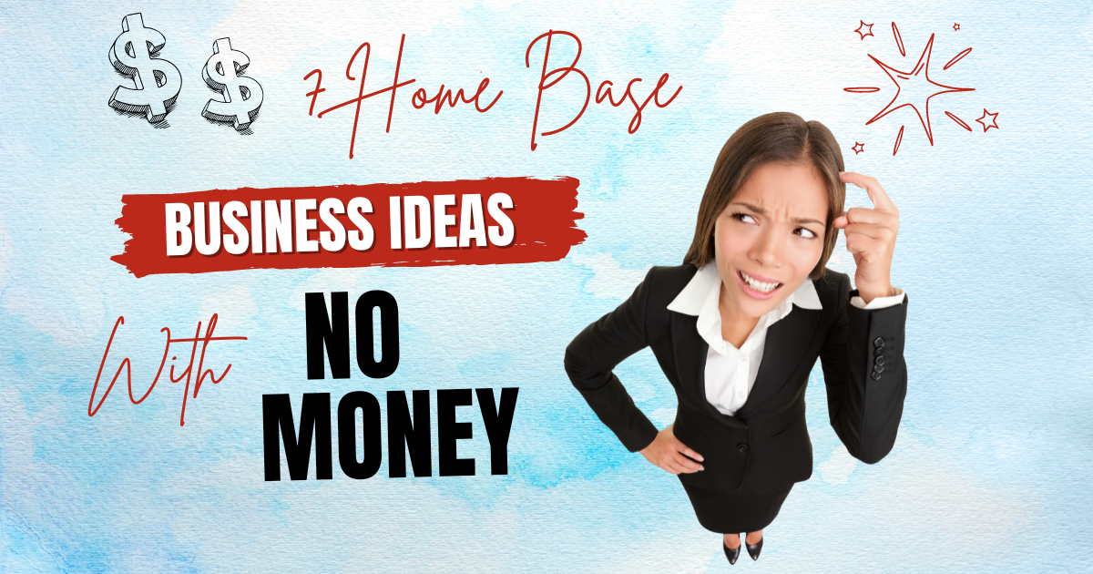 7 Home Base Business Ideas With No Money in 2024